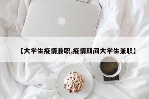 【大学生疫情兼职,疫情期间大学生兼职】