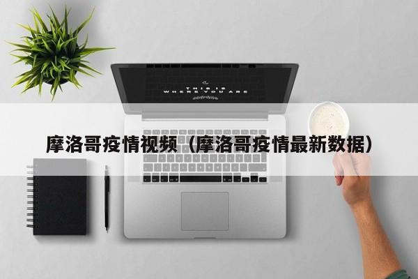 摩洛哥疫情视频（摩洛哥疫情最新数据）