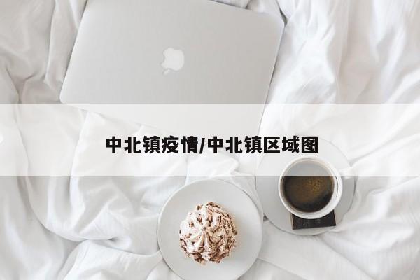 中北镇疫情/中北镇区域图