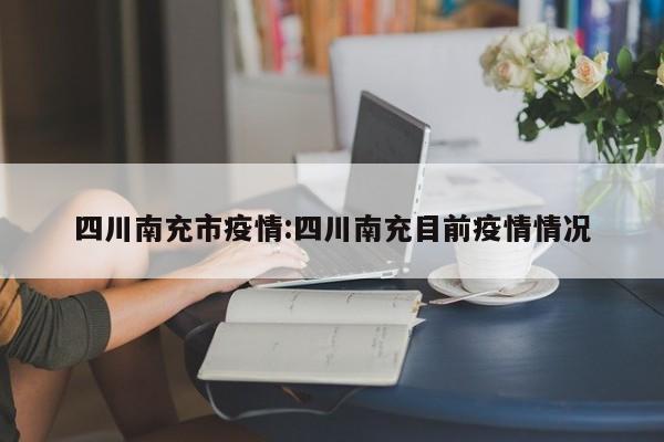 四川南充市疫情:四川南充目前疫情情况