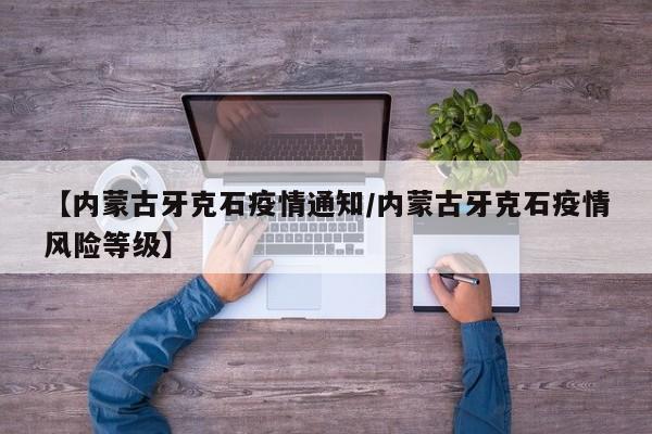【内蒙古牙克石疫情通知/内蒙古牙克石疫情风险等级】