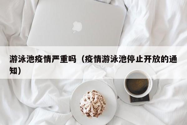 游泳池疫情严重吗（疫情游泳池停止开放的通知）