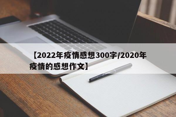 【2022年疫情感想300字/2020年疫情的感想作文】