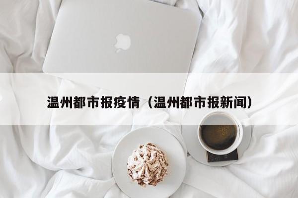 温州都市报疫情（温州都市报新闻）