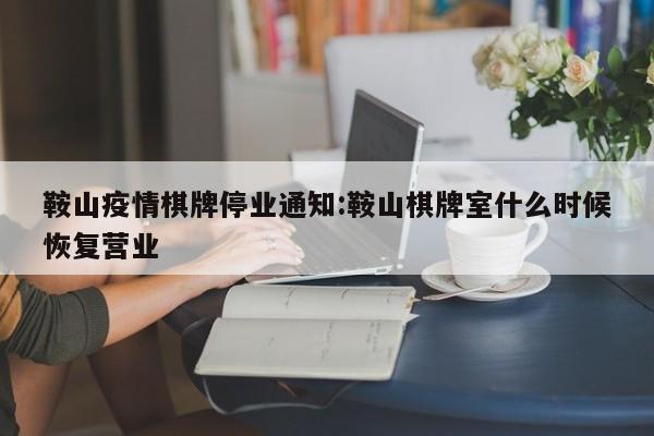 鞍山疫情棋牌停业通知:鞍山棋牌室什么时候恢复营业