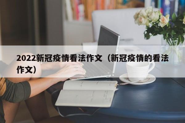2022新冠疫情看法作文（新冠疫情的看法作文）