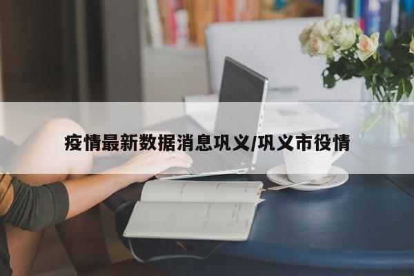 疫情最新数据消息巩义/巩义市役情