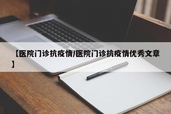 【医院门诊抗疫情/医院门诊抗疫情优秀文章】