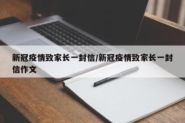新冠疫情致家长一封信/新冠疫情致家长一封信作文