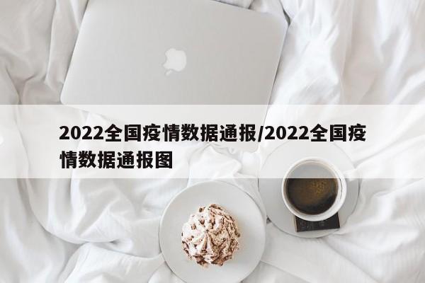 2022全国疫情数据通报/2022全国疫情数据通报图