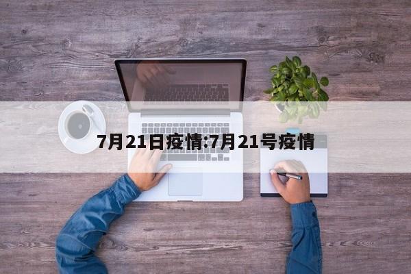 7月21日疫情:7月21号疫情