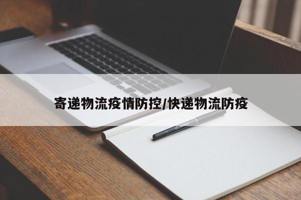 寄递物流疫情防控/快递物流防疫