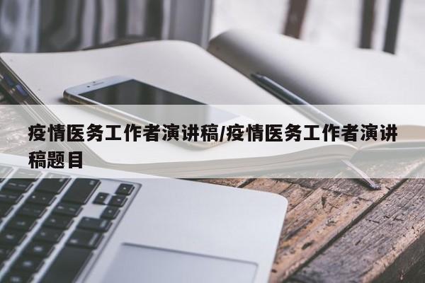 疫情医务工作者演讲稿/疫情医务工作者演讲稿题目