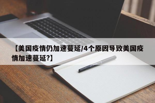 【美国疫情仍加速蔓延/4个原因导致美国疫情加速蔓延?】