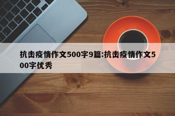 抗击疫情作文500字9篇:抗击疫情作文500字优秀