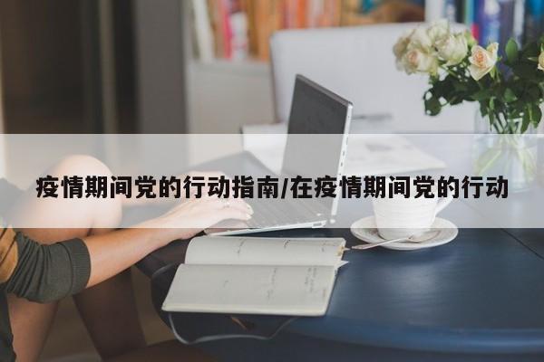 疫情期间党的行动指南/在疫情期间党的行动