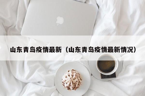 山东青岛疫情最新（山东青岛疫情最新情况）