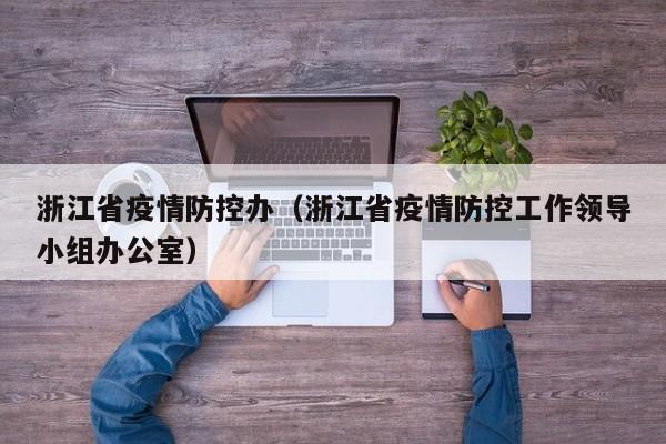 浙江省疫情防控办（浙江省疫情防控工作领导小组办公室）