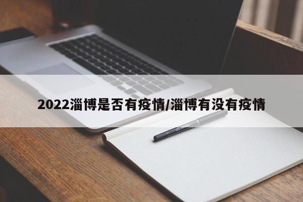 2022淄博是否有疫情/淄博有没有疫情