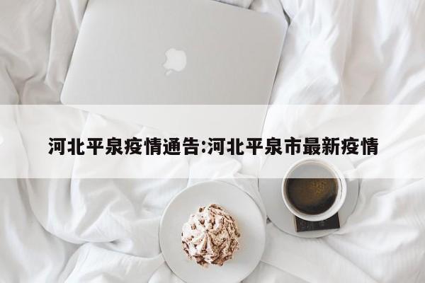 河北平泉疫情通告:河北平泉市最新疫情