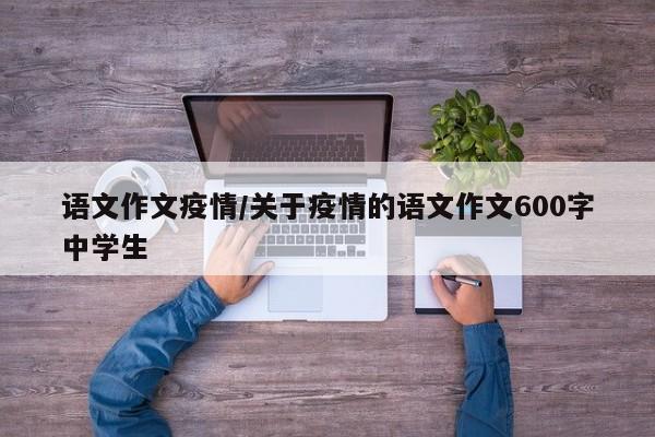 语文作文疫情/关于疫情的语文作文600字中学生