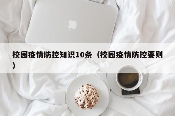 校园疫情防控知识10条（校园疫情防控要则）