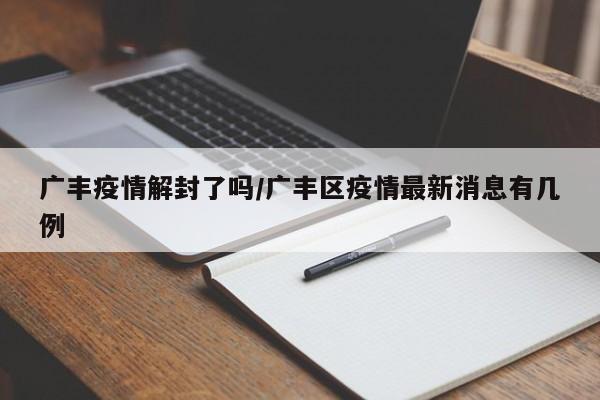 广丰疫情解封了吗/广丰区疫情最新消息有几例