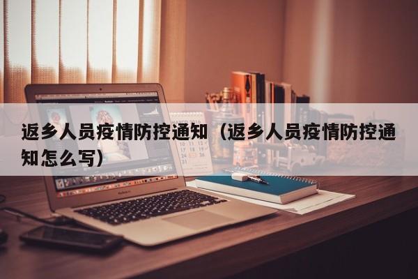 返乡人员疫情防控通知（返乡人员疫情防控通知怎么写）
