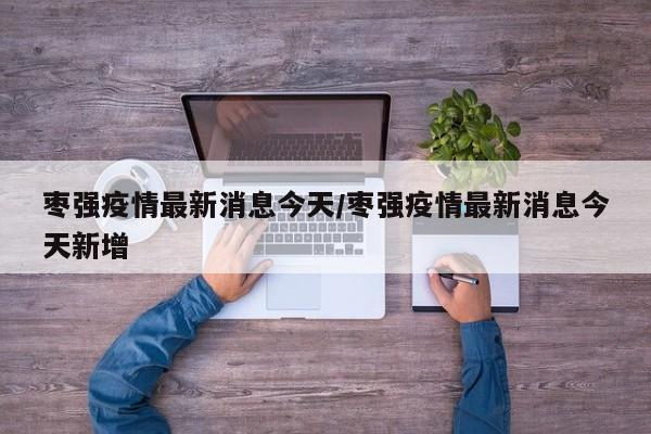 枣强疫情最新消息今天/枣强疫情最新消息今天新增