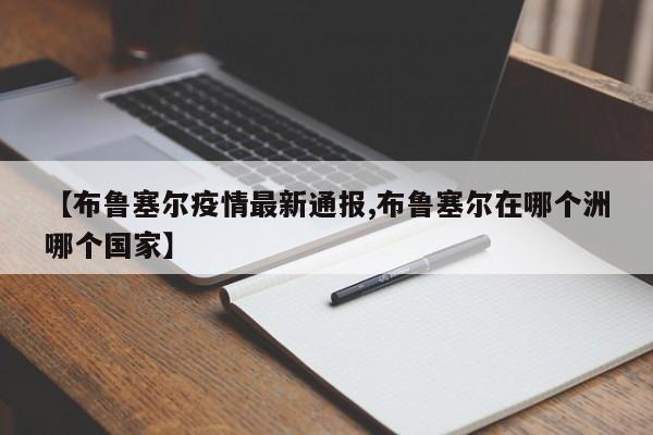 【布鲁塞尔疫情最新通报,布鲁塞尔在哪个洲哪个国家】