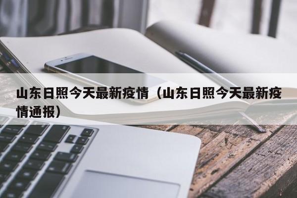 山东日照今天最新疫情（山东日照今天最新疫情通报）