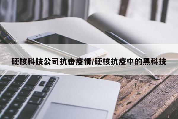 硬核科技公司抗击疫情/硬核抗疫中的黑科技