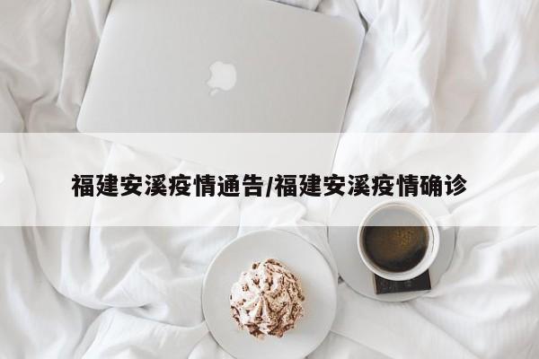 福建安溪疫情通告/福建安溪疫情确诊