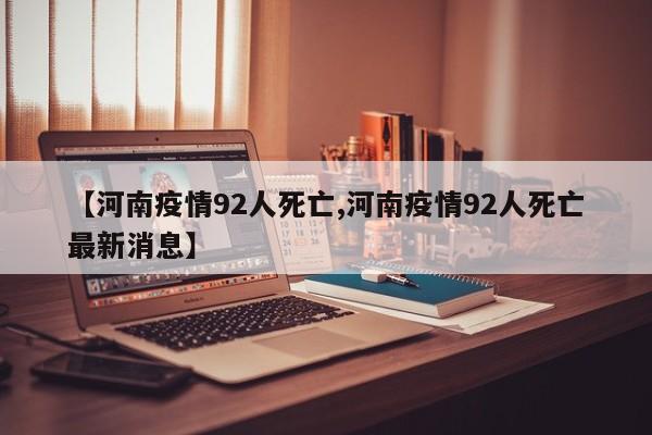 【河南疫情92人死亡,河南疫情92人死亡最新消息】