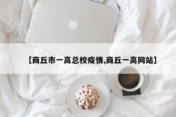 【商丘市一高总校疫情,商丘一高网站】