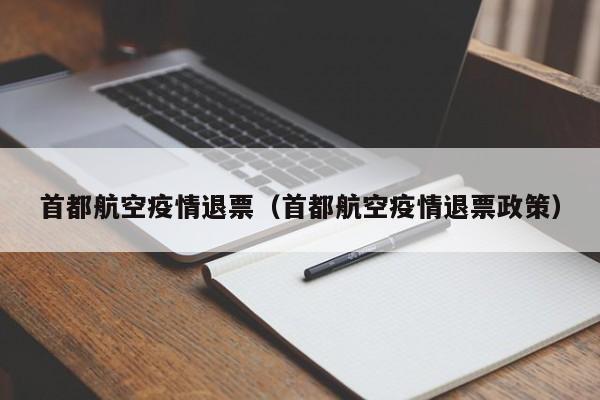首都航空疫情退票（首都航空疫情退票政策）