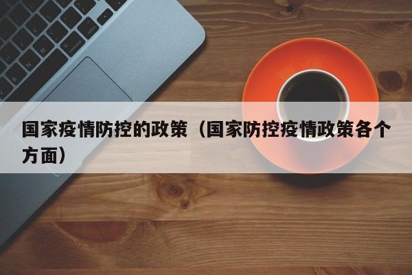 国家疫情防控的政策（国家防控疫情政策各个方面）