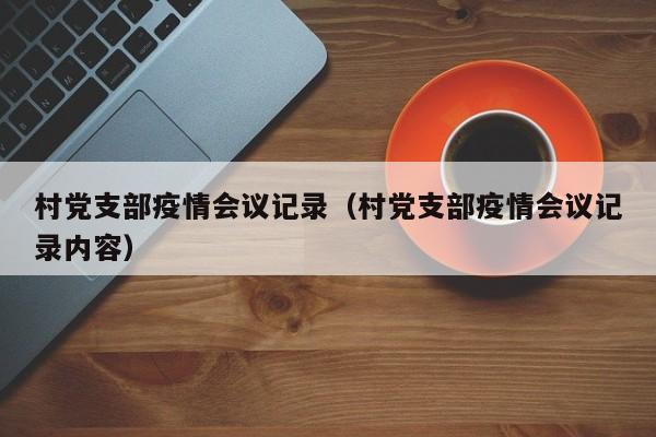 村党支部疫情会议记录（村党支部疫情会议记录内容）