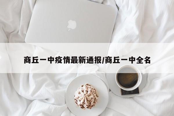 商丘一中疫情最新通报/商丘一中全名