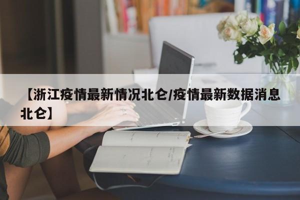 【浙江疫情最新情况北仑/疫情最新数据消息北仑】