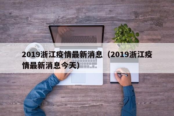 2019浙江疫情最新消息（2019浙江疫情最新消息今天）