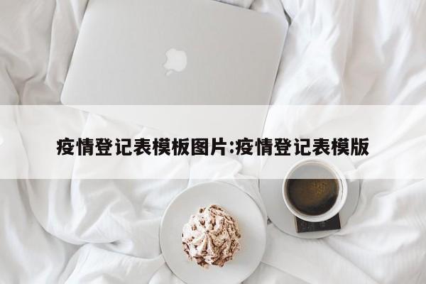 疫情登记表模板图片:疫情登记表模版