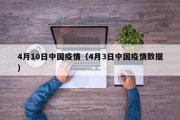 4月10日中国疫情（4月3日中国疫情数据）