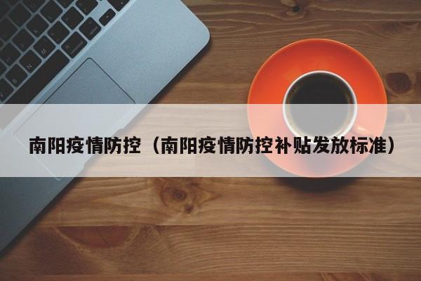 南阳疫情防控（南阳疫情防控补贴发放标准）
