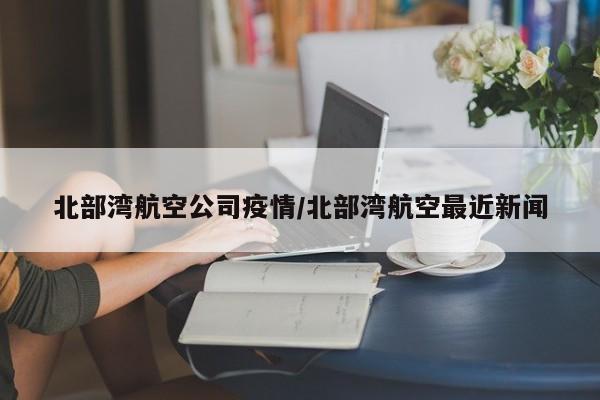 北部湾航空公司疫情/北部湾航空最近新闻