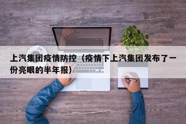 上汽集团疫情防控（疫情下上汽集团发布了一份亮眼的半年报）