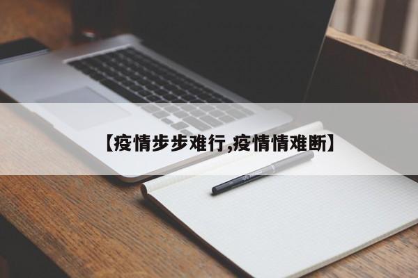 【疫情步步难行,疫情情难断】