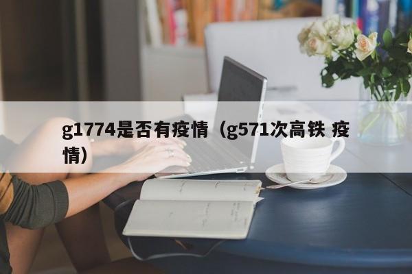 g1774是否有疫情（g571次高铁 疫情）